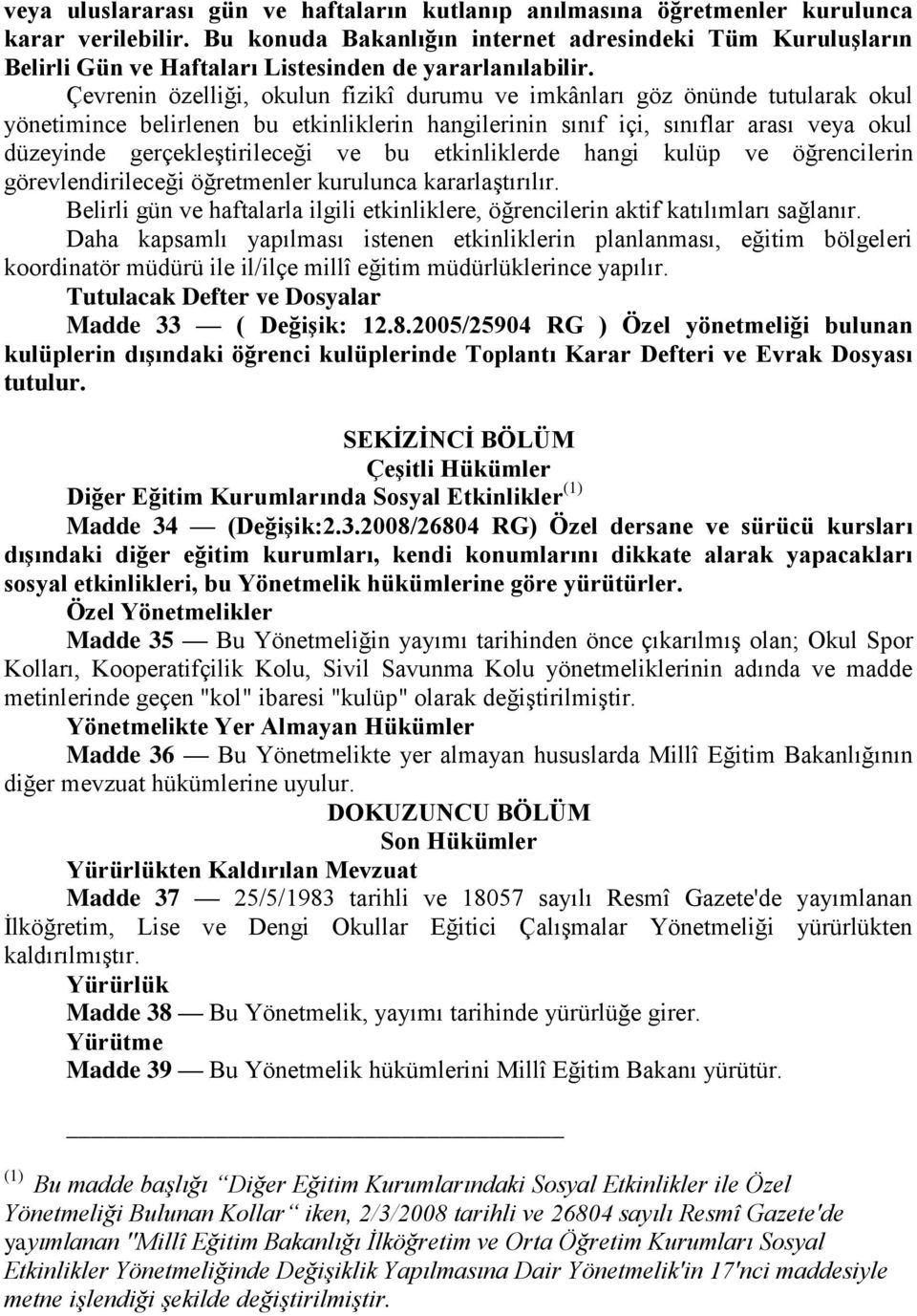 Çevrenin özelliği, okulun fizikî durumu ve imkânları göz önünde tutularak okul yönetimince belirlenen bu etkinliklerin hangilerinin sınıf içi, sınıflar arası veya okul düzeyinde gerçekleştirileceği