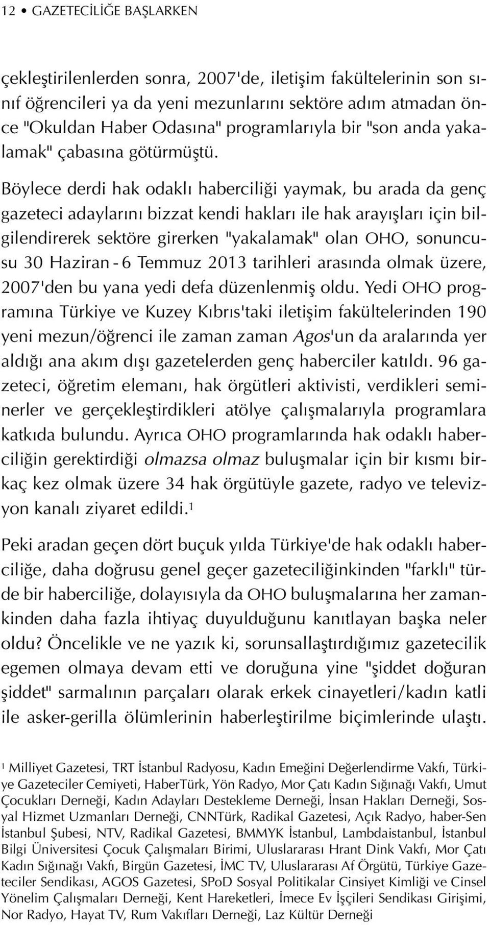 Böylece derdi hak odakl habercili i yaymak, bu arada da genç gazeteci adaylar n bizzat kendi haklar ile hak aray fllar için bilgilendirerek sektöre girerken "yakalamak" olan OHO, sonuncusu 30 Haziran