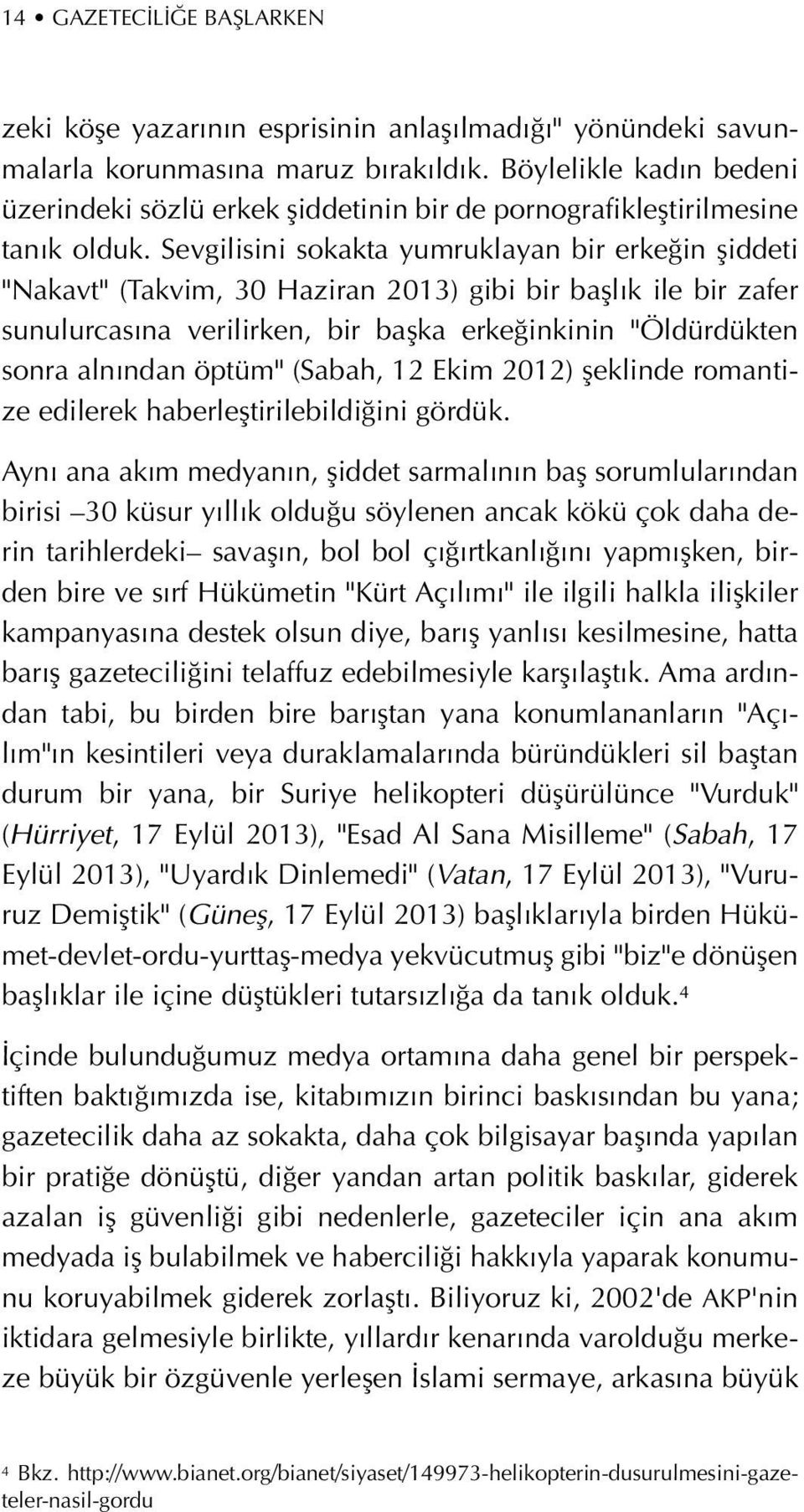 Sevgilisini sokakta yumruklayan bir erke in fliddeti "Nakavt" (Takvim, 30 Haziran 2013) gibi bir bafll k ile bir zafer sunulurcas na verilirken, bir baflka erke inkinin "Öldürdükten sonra aln ndan