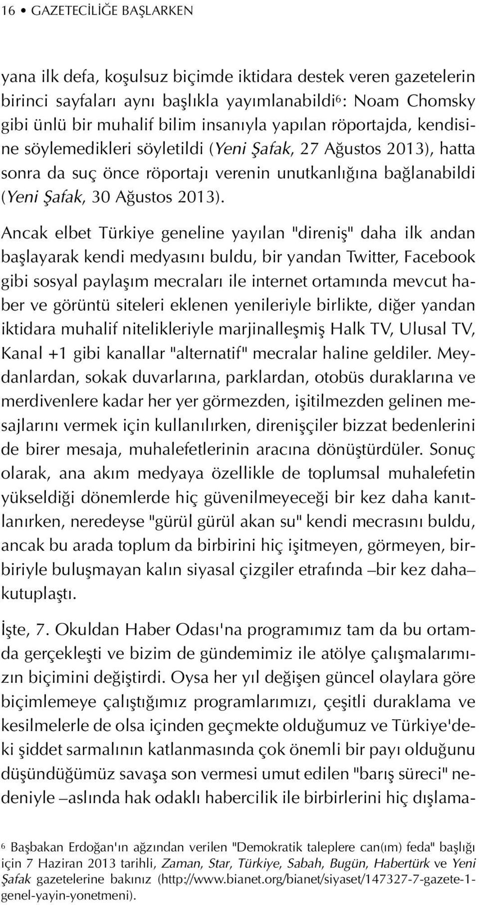 Ancak elbet Türkiye geneline yay lan "direnifl" daha ilk andan bafllayarak kendi medyas n buldu, bir yandan Twitter, Facebook gibi sosyal paylafl m mecralar ile internet ortam nda mevcut haber ve