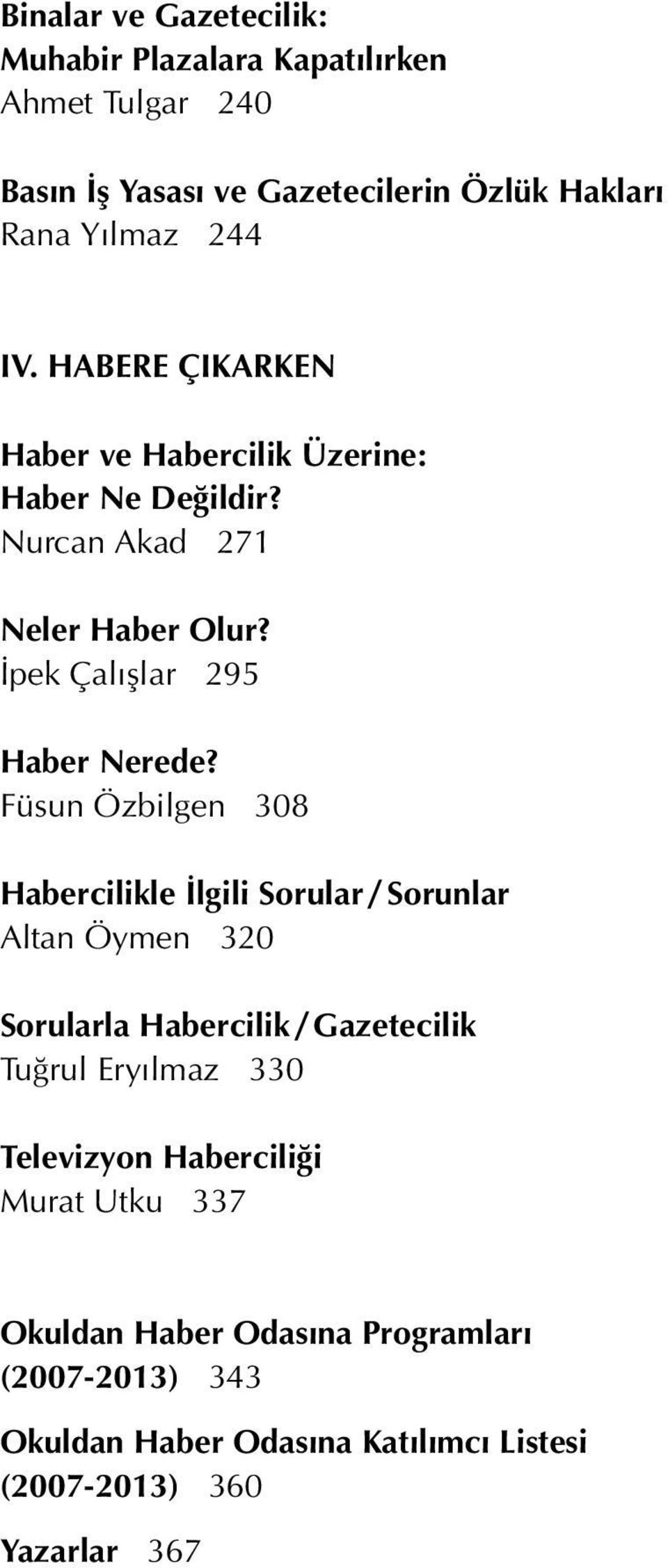 Füsun Özbilgen 308 Habercilikle lgili Sorular / Sorunlar Altan Öymen 320 Sorularla Habercilik / Gazetecilik Tu rul Ery lmaz 330