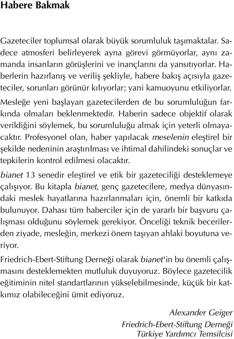 Mesle e yeni bafllayan gazetecilerden de bu sorumlulu un fark nda olmalar beklenmektedir. Haberin sadece objektif olarak verildi ini söylemek, bu sorumlulu u almak için yeterli olmayacakt r.