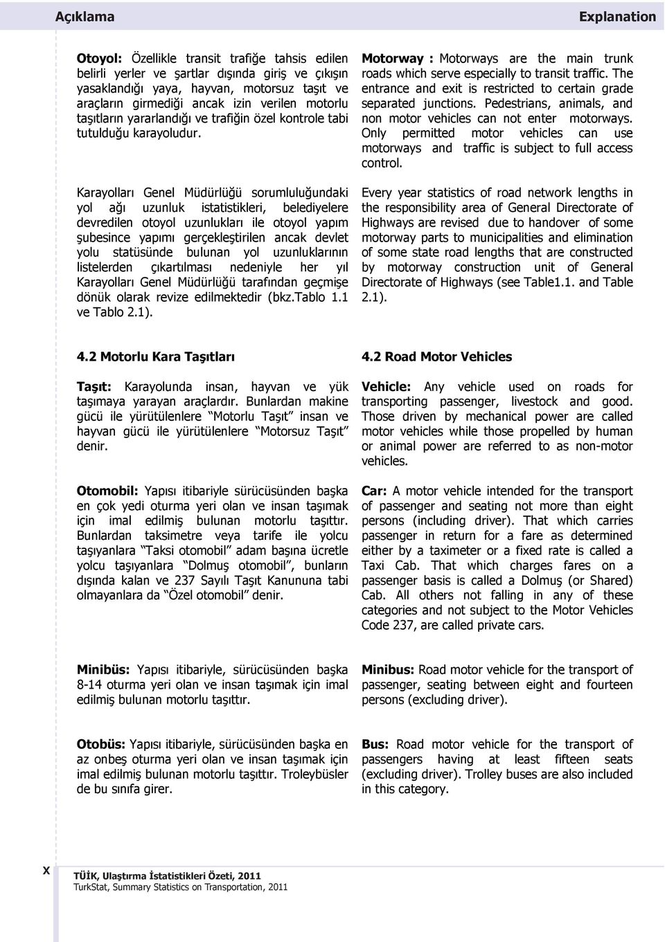 Karayollar Genel Müdürlü ü sorumlulu undaki yol a uzunluk istatistikleri, belediyelere devredilen otoyol uzunluklar ile otoyol yap m ubesince yap m gerçekle tirilen ancak devlet yolu statüsünde