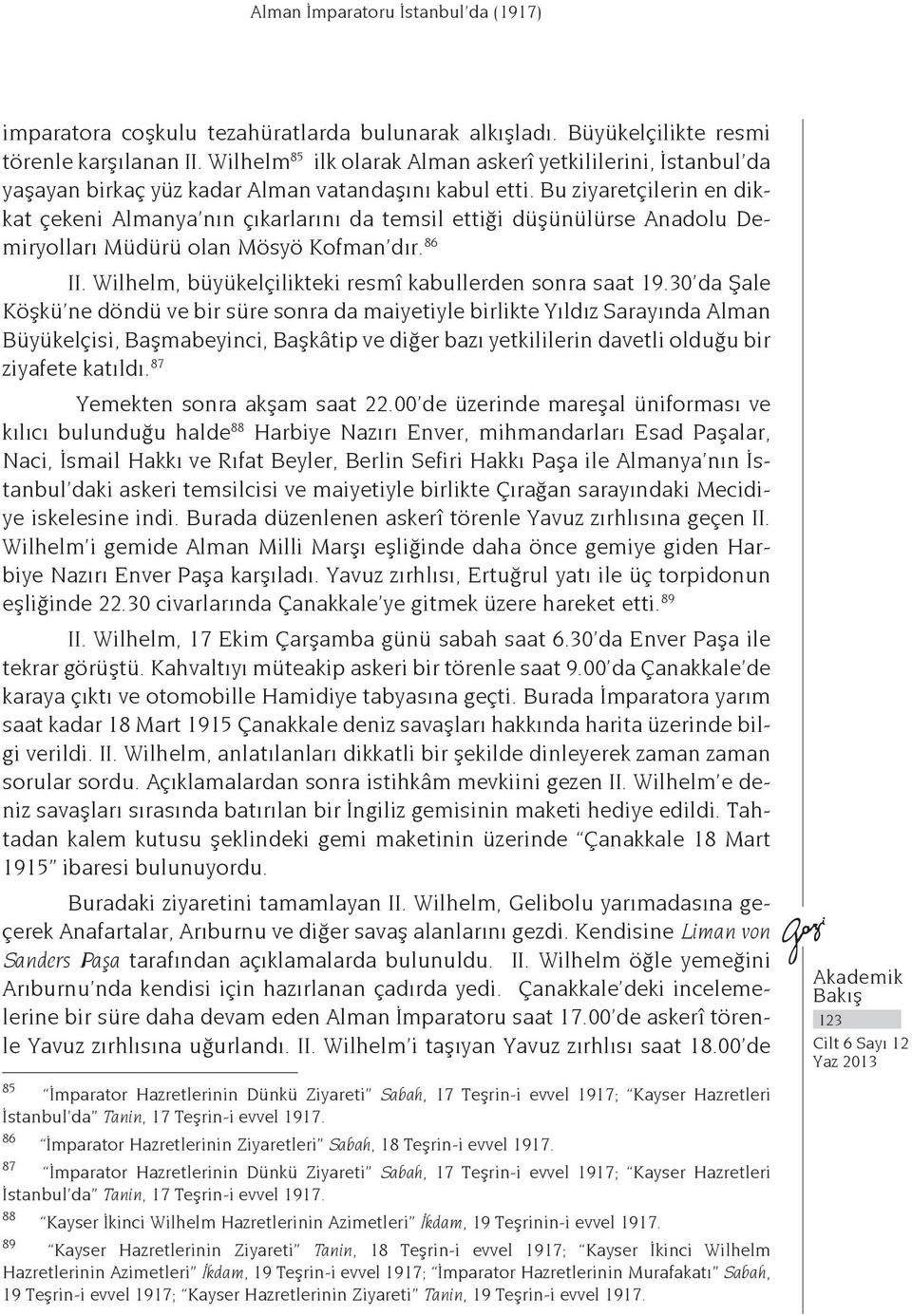 Bu ziyaretçilerin en dikkat çekeni Almanya nın çıkarlarını da temsil ettiği düşünülürse Anadolu Demiryolları Müdürü olan Mösyö Kofman dır. 86 II.