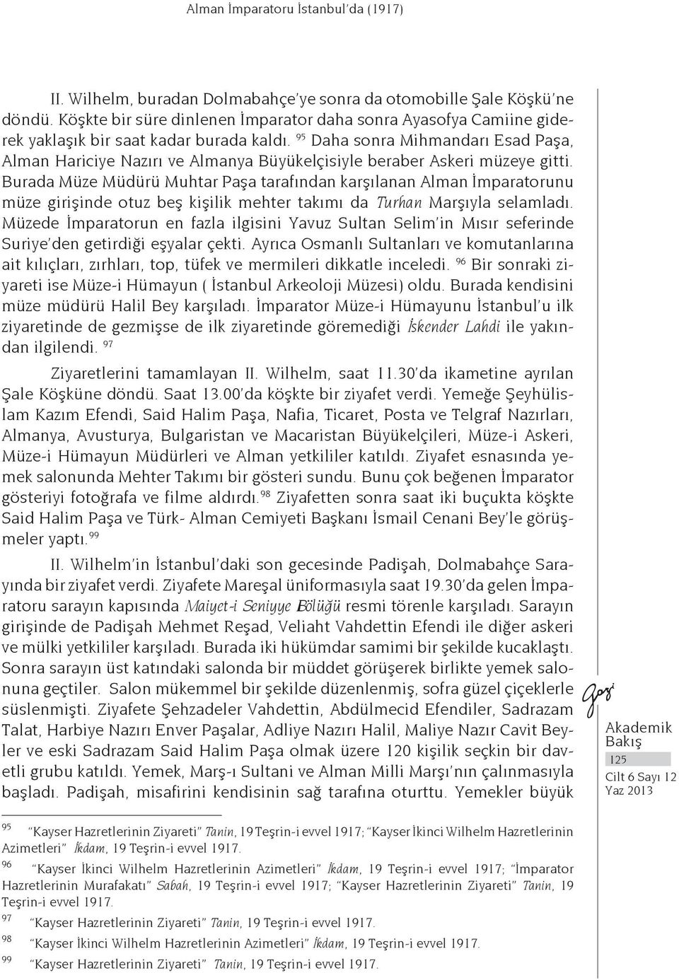 Burada Müze Müdürü Muhtar Paşa tarafından karşılanan Alman İmparatorunu müze girişinde otuz beş kişilik mehter takımı da Turhan Marşıyla selamladı.