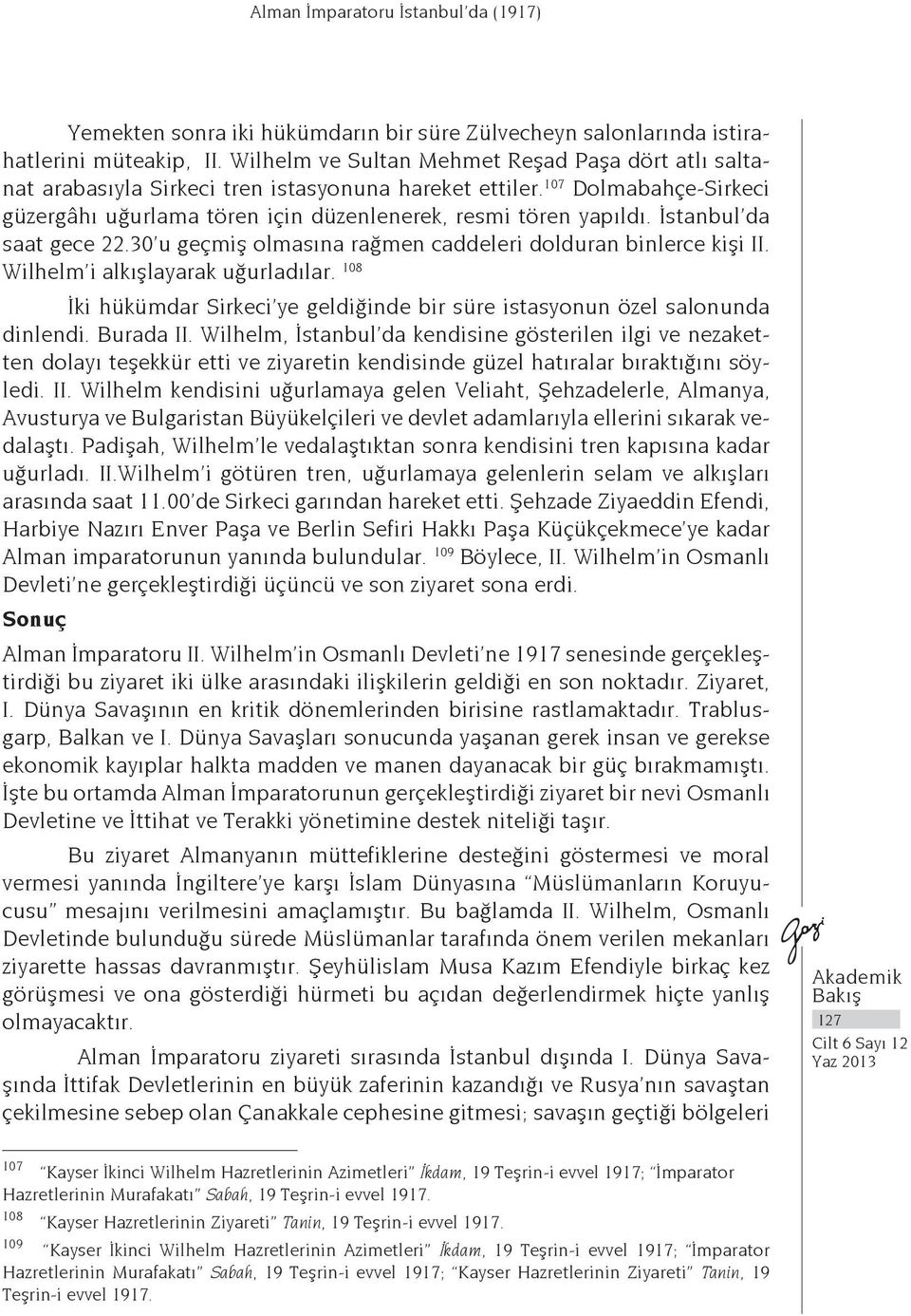 Wilhelm i alkışlayarak uğurladılar. 108 İki hükümdar Sirkeci ye geldiğinde bir süre istasyonun özel salonunda dinlendi. Burada II.