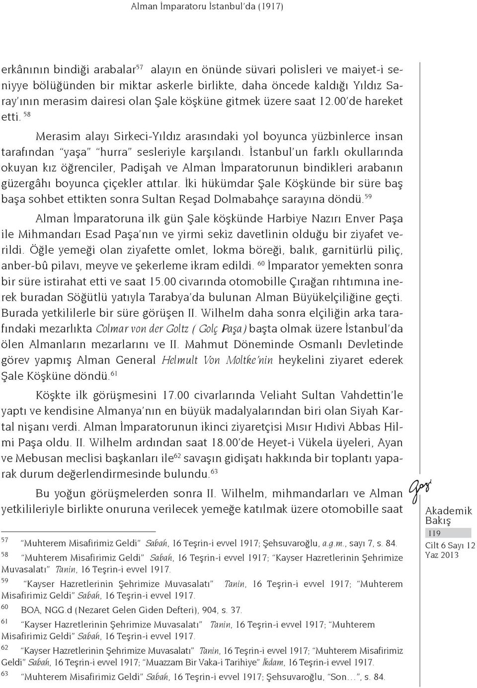 İstanbul un farklı okullarında okuyan kız öğrenciler, Padişah ve Alman İmparatorunun bindikleri arabanın güzergâhı boyunca çiçekler attılar.