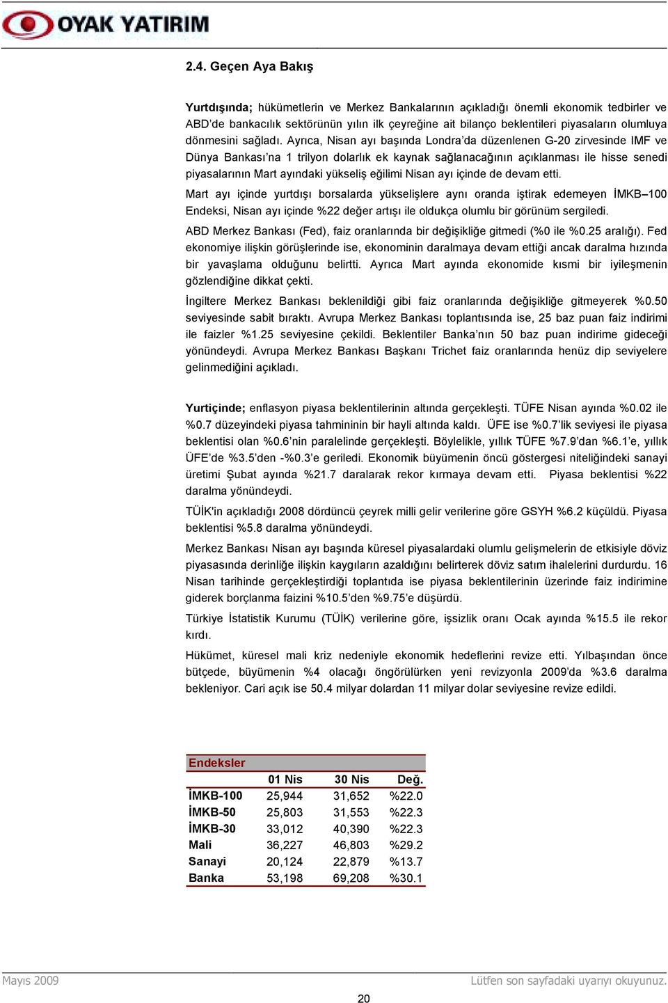 Ayrõca, Nisan ayõ başõnda Londra da düzenlenen G-20 zirvesinde IMF ve Dünya Bankasõ na 1 trilyon dolarlõk ek kaynak sağlanacağõnõn açõklanmasõ ile hisse senedi piyasalarõnõn Mart ayõndaki yükseliş