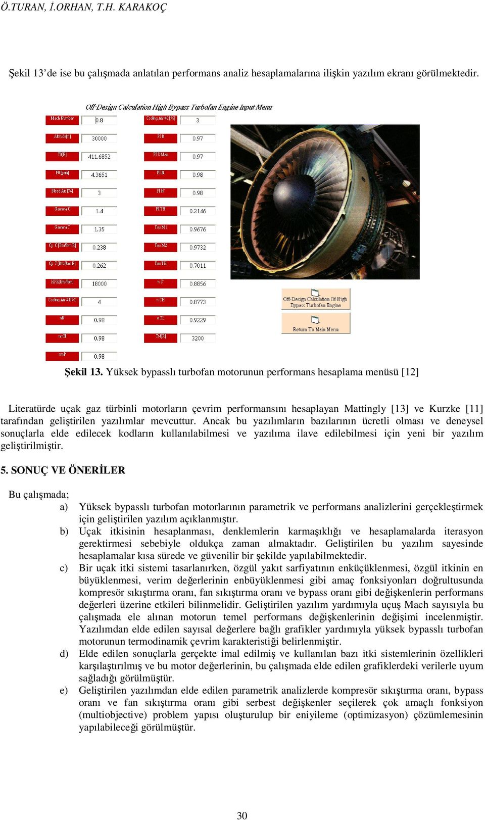 Yüksek bypsslı urbon moorunun perormns hesplm menüsü [] Lierürde uçk gz ürbinli moorlrın çevrim perormnsını hesplyn Mingly [3] ve Kurzke [] rındn gelişirilen yzılımlr mevuur.