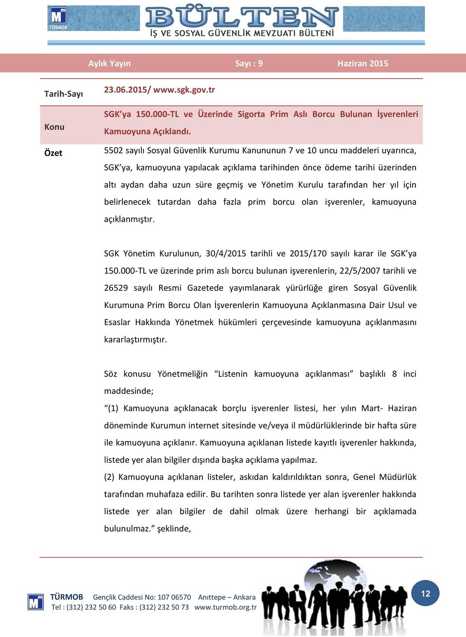 Kurulu tarafından her yıl için belirlenecek tutardan daha fazla prim borcu olan işverenler, kamuoyuna açıklanmıştır. SGK Yönetim Kurulunun, 30/4/2015 tarihli ve 2015/170 sayılı karar ile SGK ya 150.