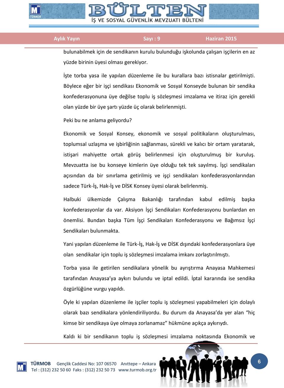 Böylece eğer bir işçi sendikası Ekonomik ve Sosyal Konseyde bulunan bir sendika konfederasyonuna üye değilse toplu iş sözleşmesi imzalama ve itiraz için gerekli olan yüzde bir üye şartı yüzde üç