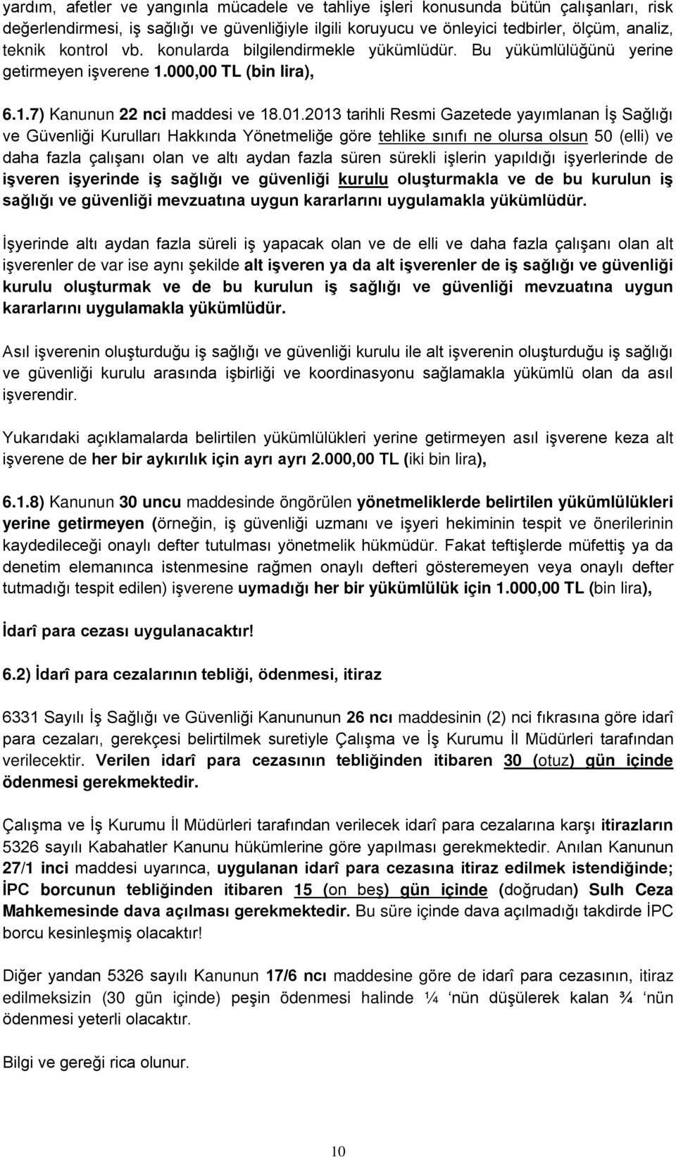 2013 tarihli Resmi Gazetede yayımlanan İş Sağlığı ve Güvenliği Kurulları Hakkında Yönetmeliğe göre tehlike sınıfı ne olursa olsun 50 (elli) ve daha fazla çalışanı olan ve altı aydan fazla süren