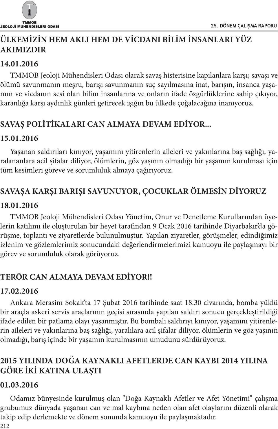 olan bilim insanlarına ve onların ifade özgürlüklerine sahip çıkıyor, karanlığa karşı aydınlık günleri getirecek ışığın bu ülkede çoğalacağına inanıyoruz. SAVAŞ POLİTİKALARI CAN ALMAYA DEVAM EDİYOR.