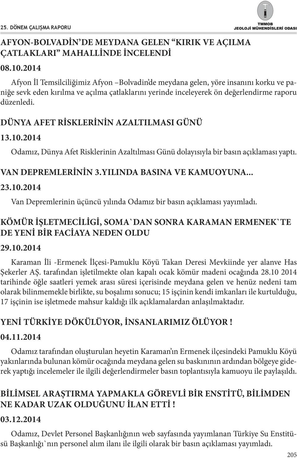 DÜNYA AFET RİSKLERİNİN AZALTILMASI GÜNÜ 13.10.2014 Odamız, Dünya Afet Risklerinin Azaltılması Günü dolayısıyla bir basın açıklaması yaptı. VAN DEPREMLERİNİN 3.YILINDA BASINA VE KAMUOYUNA... 23.10.2014 Van Depremlerinin üçüncü yılında Odamız bir basın açıklaması yayımladı.