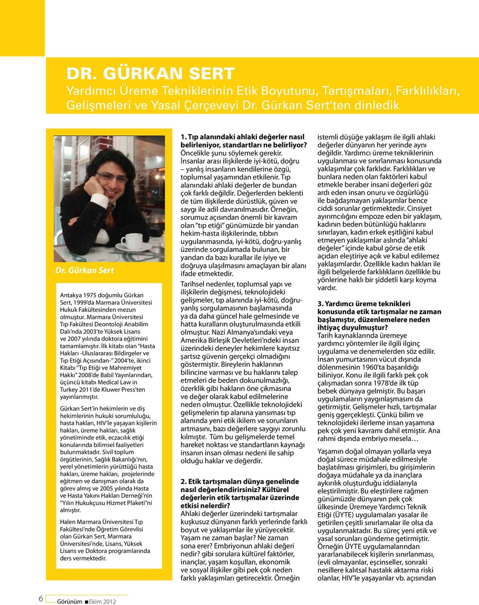 Marmara Üniversitesi Tıp Fakültesi Deontoloji Anabilim Dalı nda 2003 te Yüksek Lisans ve 2007 yılında doktora eğitimini tamamlamıştır.