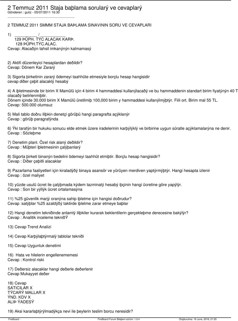 Cevap: Dönem Kar Zararý 3) Sigorta þirketinin zararý ödemeyi taahhüte etmesiyle borçlu hesap hangisidir cevap diðer çeþit alacaklý hesabý 4) A iþletmesinde bir birim X Mamülü için 4 birim 4