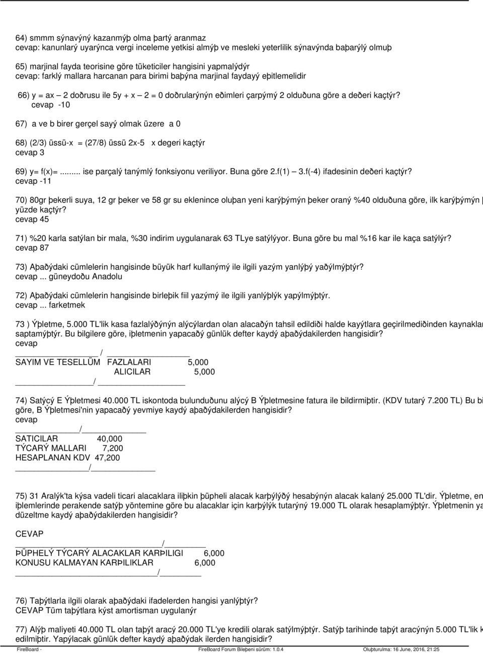 kaçtýr? cevap -10 67) a ve b birer gerçel sayý olmak üzere a 0 68) (2/3) üssü-x = (27/8) üssü 2x-5 x degeri kaçtýr cevap 3 69) y= f(x)=... ise parçalý tanýmlý fonksiyonu veriliyor. Buna göre 2.f(1) 3.