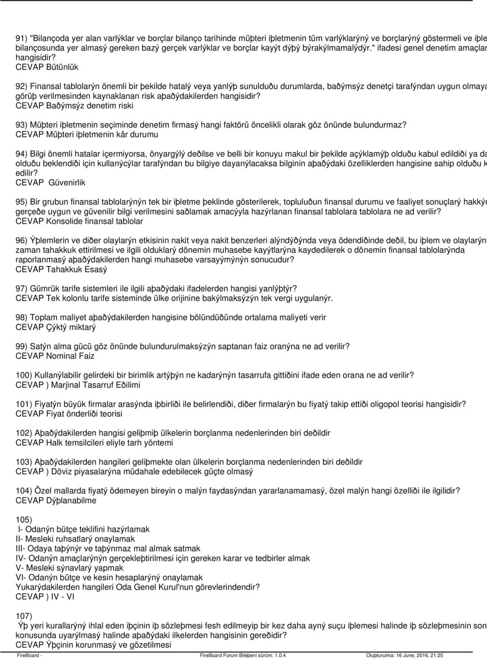 CEVAP Bütünlük 92) Finansal tablolarýn önemli bir þekilde hatalý veya yanlýþ sunulduðu durumlarda, baðýmsýz denetçi tarafýndan uygun olmaya görüþ verilmesinden kaynaklanan risk aþaðýdakilerden