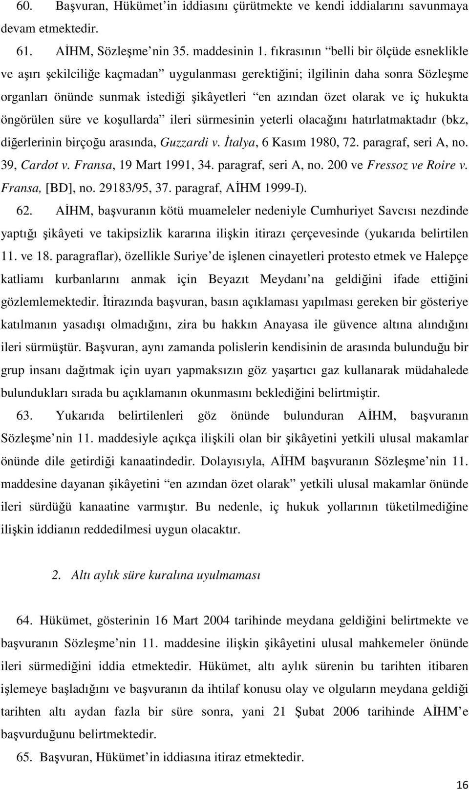 hukukta öngörülen süre ve koşullarda ileri sürmesinin yeterli olacağını hatırlatmaktadır (bkz, diğerlerinin birçoğu arasında, Guzzardi v. Đtalya, 6 Kasım 1980, 72. paragraf, seri A, no. 39, Cardot v.