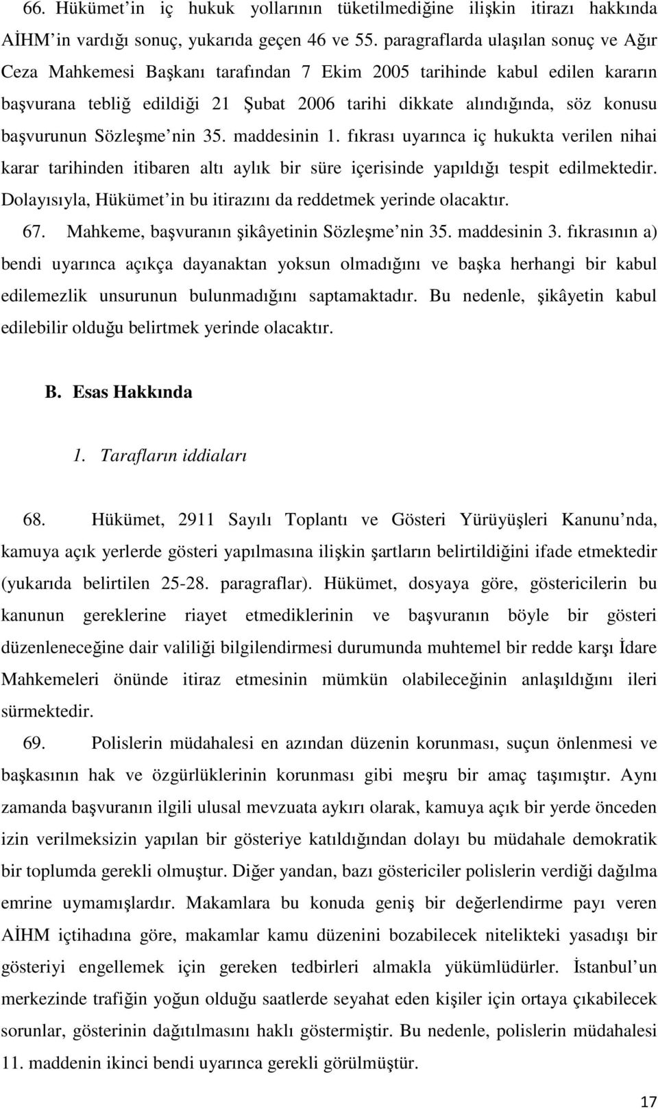 başvurunun Sözleşme nin 35. maddesinin 1. fıkrası uyarınca iç hukukta verilen nihai karar tarihinden itibaren altı aylık bir süre içerisinde yapıldığı tespit edilmektedir.