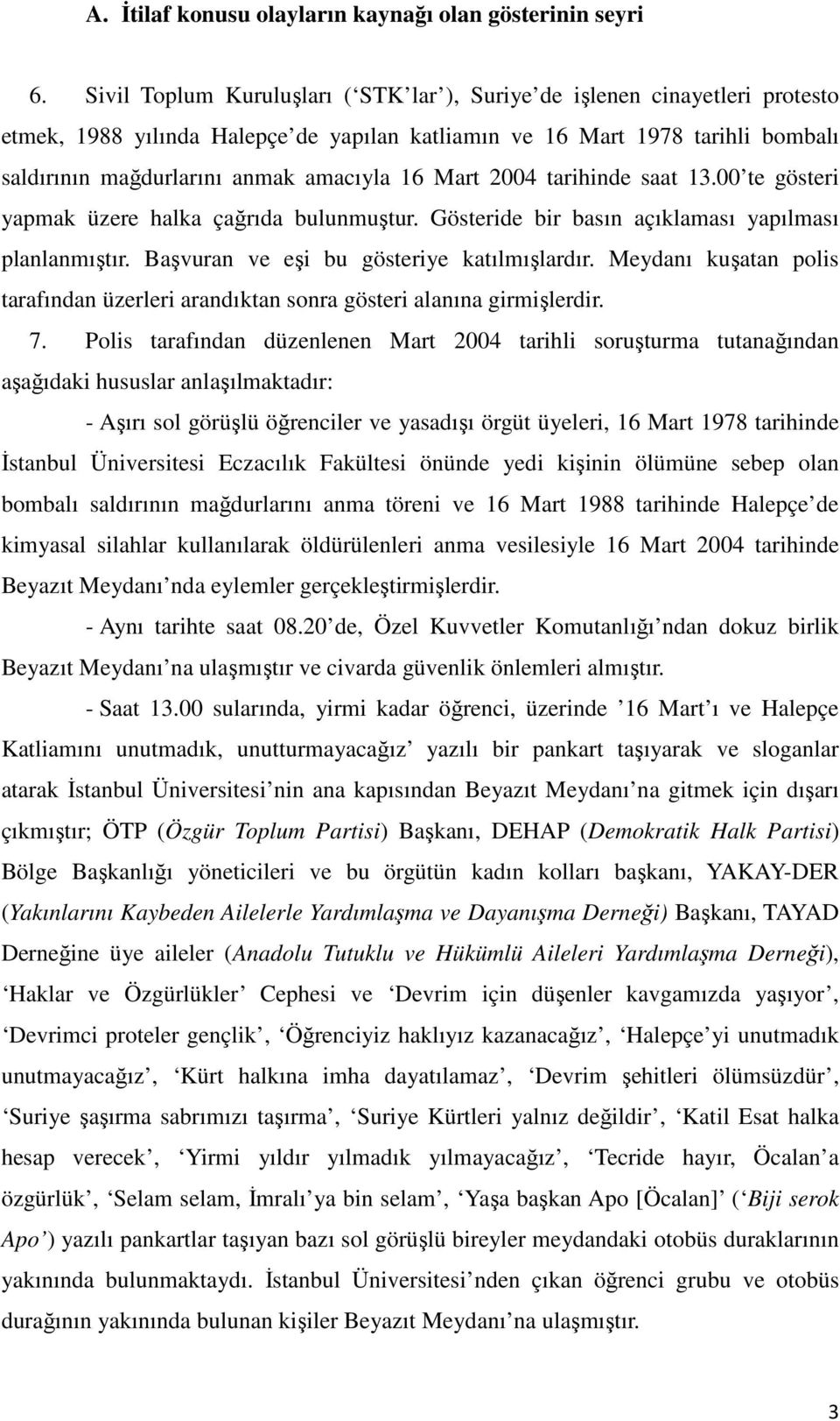 Mart 2004 tarihinde saat 13.00 te gösteri yapmak üzere halka çağrıda bulunmuştur. Gösteride bir basın açıklaması yapılması planlanmıştır. Başvuran ve eşi bu gösteriye katılmışlardır.