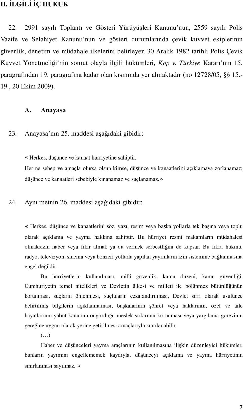 belirleyen 30 Aralık 1982 tarihli Polis Çevik Kuvvet Yönetmeliği nin somut olayla ilgili hükümleri, Kop v. Türkiye Kararı nın 15. paragrafından 19.