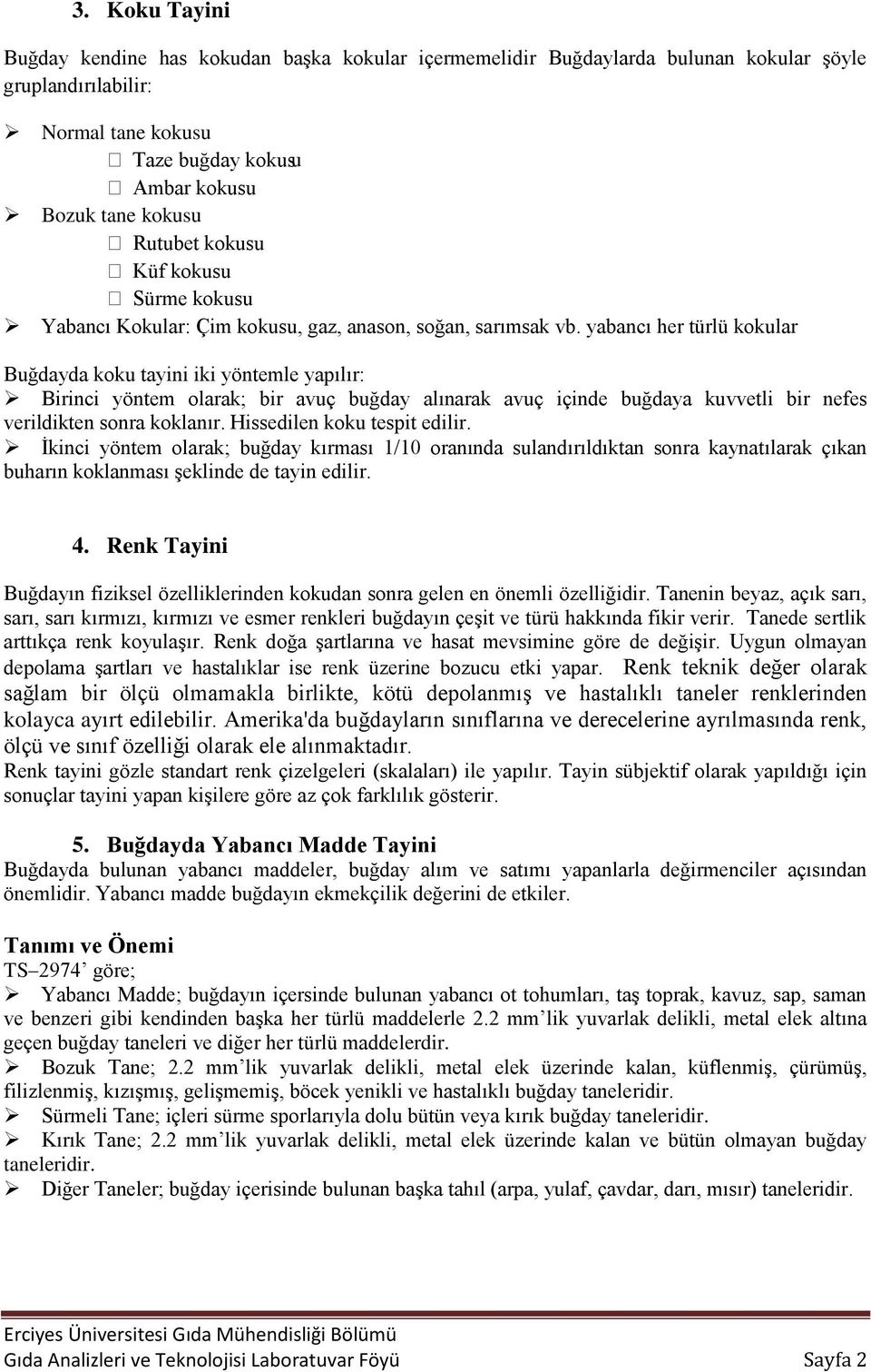 yabancı her türlü kokular Buğdayda koku tayini iki yöntemle yapılır: Birinci yöntem olarak; bir avuç buğday alınarak avuç içinde buğdaya kuvvetli bir nefes verildikten sonra koklanır.