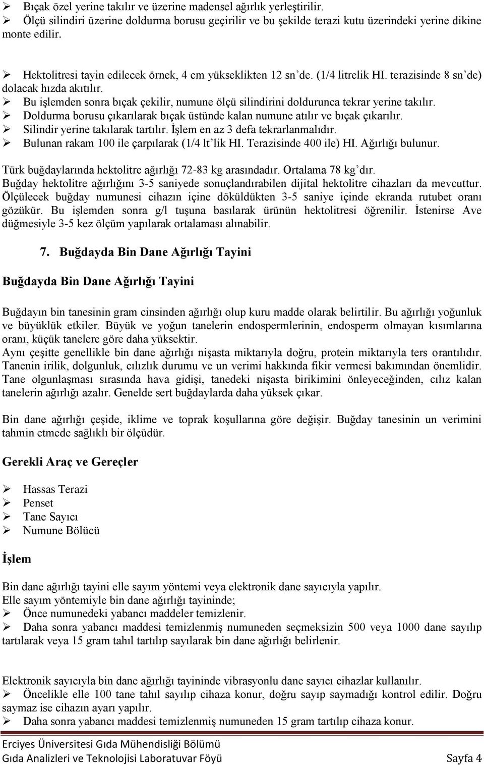 Bu işlemden sonra bıçak çekilir, numune ölçü silindirini doldurunca tekrar yerine takılır. Doldurma borusu çıkarılarak bıçak üstünde kalan numune atılır ve bıçak çıkarılır.