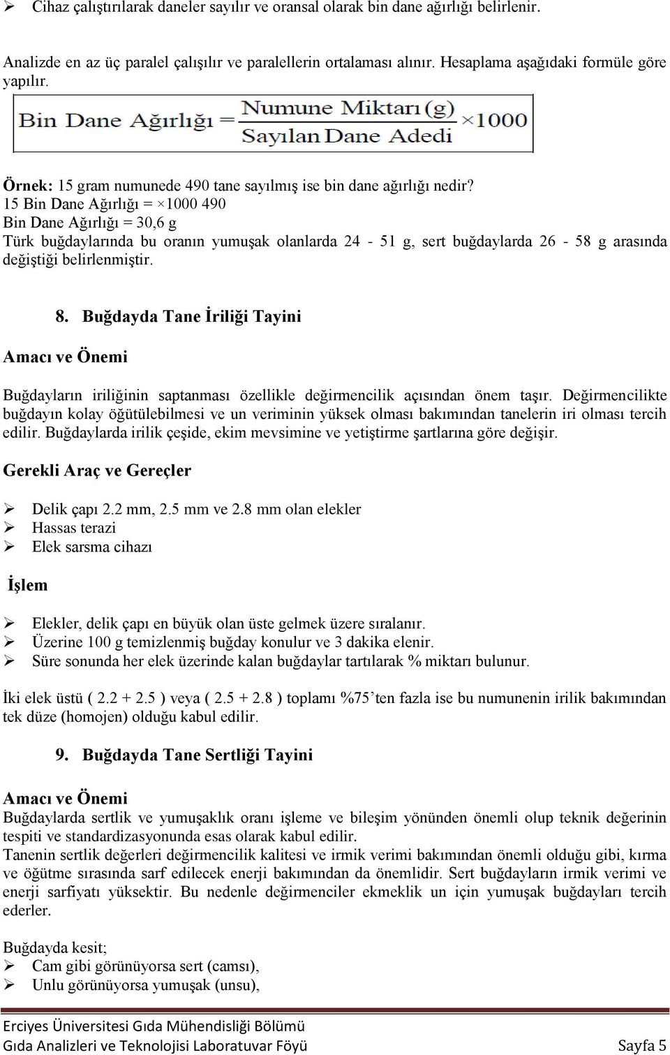 15 Bin Dane Ağırlığı = 1000 490 Bin Dane Ağırlığı = 30,6 g Türk buğdaylarında bu oranın yumuşak olanlarda 24-51 g, sert buğdaylarda 26-58 g arasında değiştiği belirlenmiştir. 8.