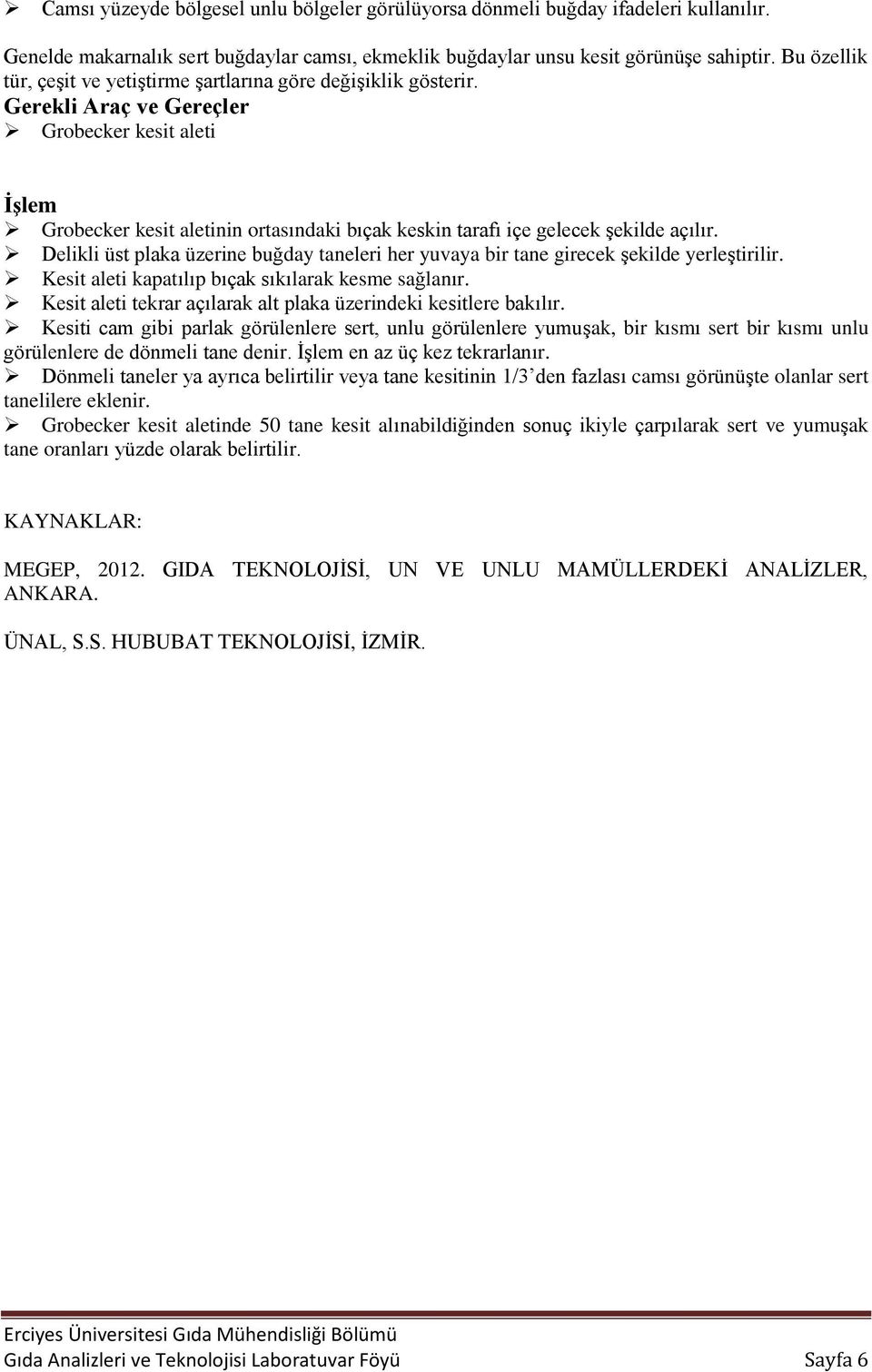 Delikli üst plaka üzerine buğday taneleri her yuvaya bir tane girecek şekilde yerleştirilir. Kesit aleti kapatılıp bıçak sıkılarak kesme sağlanır.