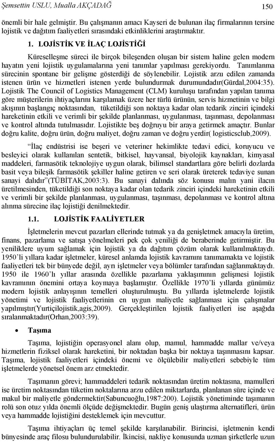 LOJİSTİK VE İLAÇ LOJİSTİĞİ Küreselleşme süreci ile birçok bileşenden oluşan bir sistem haline gelen modern hayatın yeni lojistik uygulamalarına yeni tanımlar yapılması gerekiyordu.