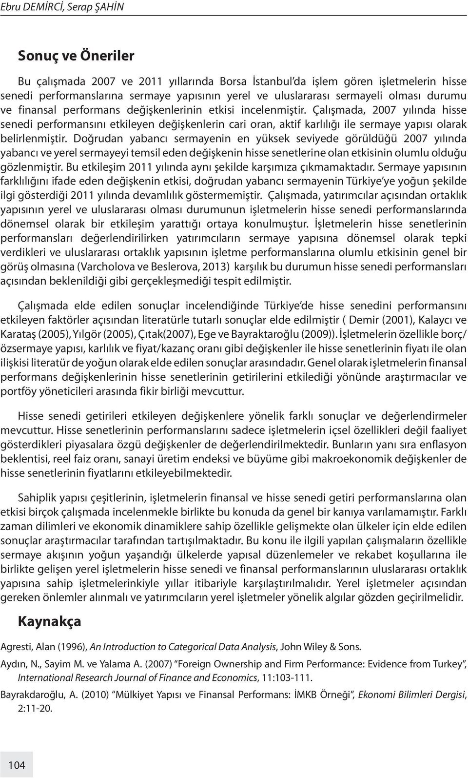 Çalışmada, 2007 yılında hisse senedi performansını etkileyen değişkenlerin cari oran, aktif karlılığı ile sermaye yapısı olarak belirlenmiştir.