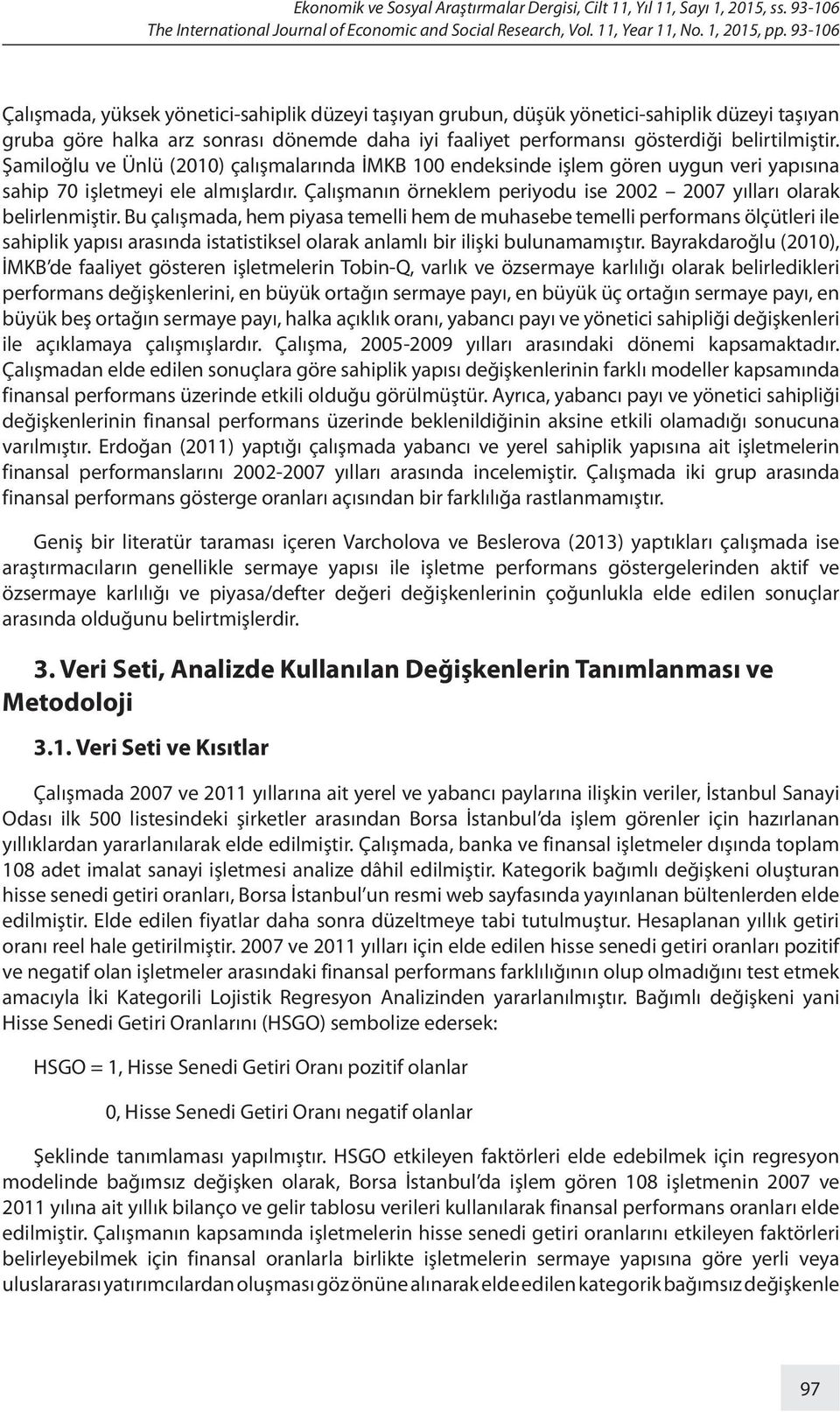 Şamiloğlu ve Ünlü (2010) çalışmalarında İMKB 100 endeksinde işlem gören uygun veri yapısına sahip 70 işletmeyi ele almışlardır.