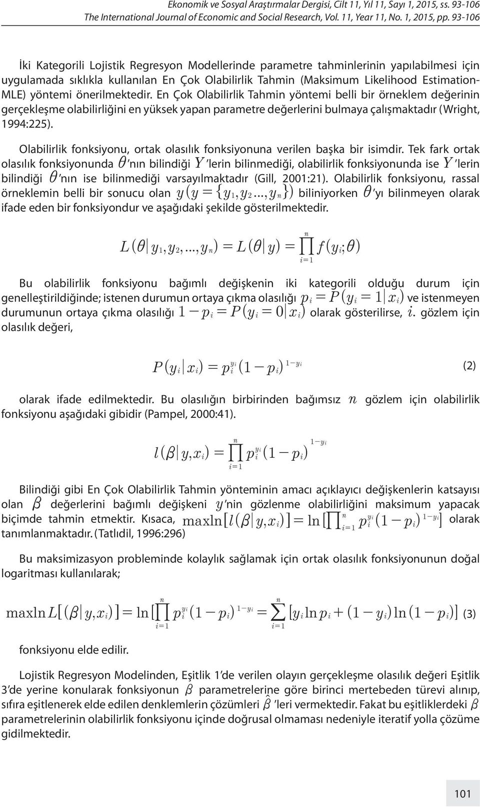 önerilmektedir. En Çok Olabilirlik Tahmin yöntemi belli bir örneklem değerinin gerçekleşme olabilirliğini en yüksek yapan parametre değerlerini bulmaya çalışmaktadır (Wright, 1994:225).