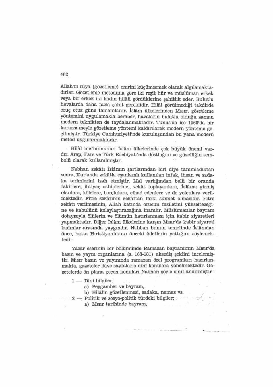 İslam ülkelerinden Mısır, gözetierne yöntemini uygulamakla beraber, havaların bulutlu olduğu zaman modern teknikten de faydalanmaktadır.