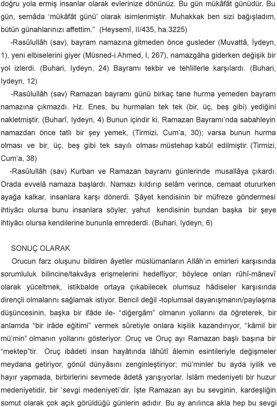 (Buhari, Iydeyn, 24) Bayramı tekbir ve tehlillerle karşılardı. (Buhari, Iydeyn, 12) -Rasûlullâh (sav) Ramazan bayramı günü birkaç tane hurma yemeden bayram namazına çıkmazdı. Hz.