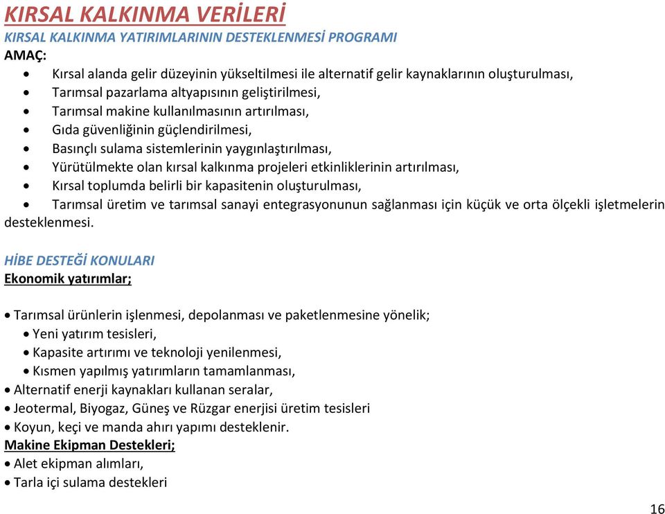 projeleri etkinliklerinin artırılması, Kırsal toplumda belirli bir kapasitenin oluşturulması, Tarımsal üretim ve tarımsal sanayi entegrasyonunun sağlanması için küçük ve orta ölçekli işletmelerin