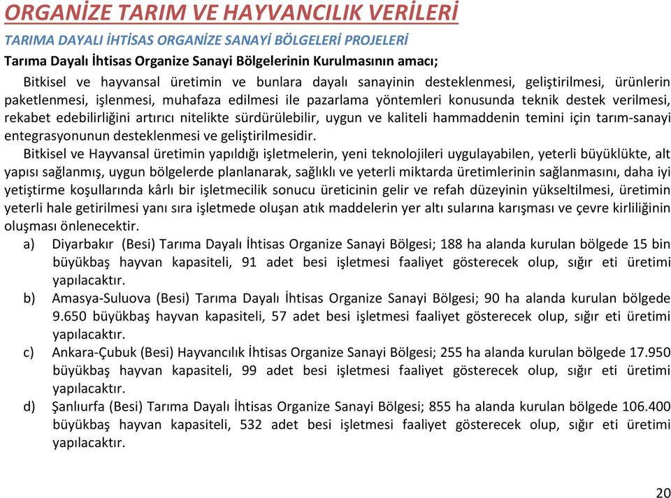 artırıcı nitelikte sürdürülebilir, uygun ve kaliteli hammaddenin temini için tarım-sanayi entegrasyonunun desteklenmesi ve geliştirilmesidir.