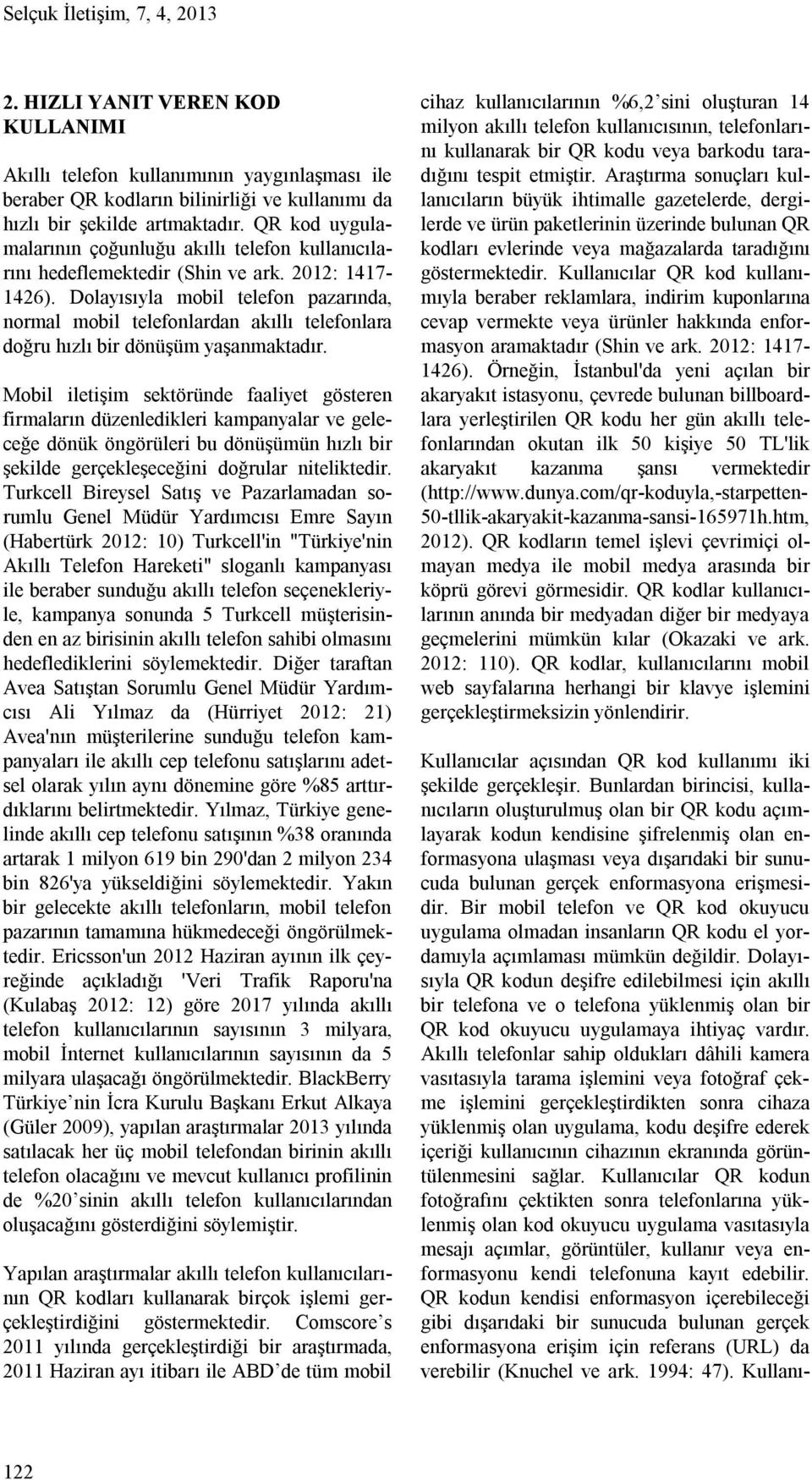 Dolayısıyla mobil telefon pazarında, normal mobil telefonlardan akıllı telefonlara doğru hızlı bir dönüşüm yaşanmaktadır.