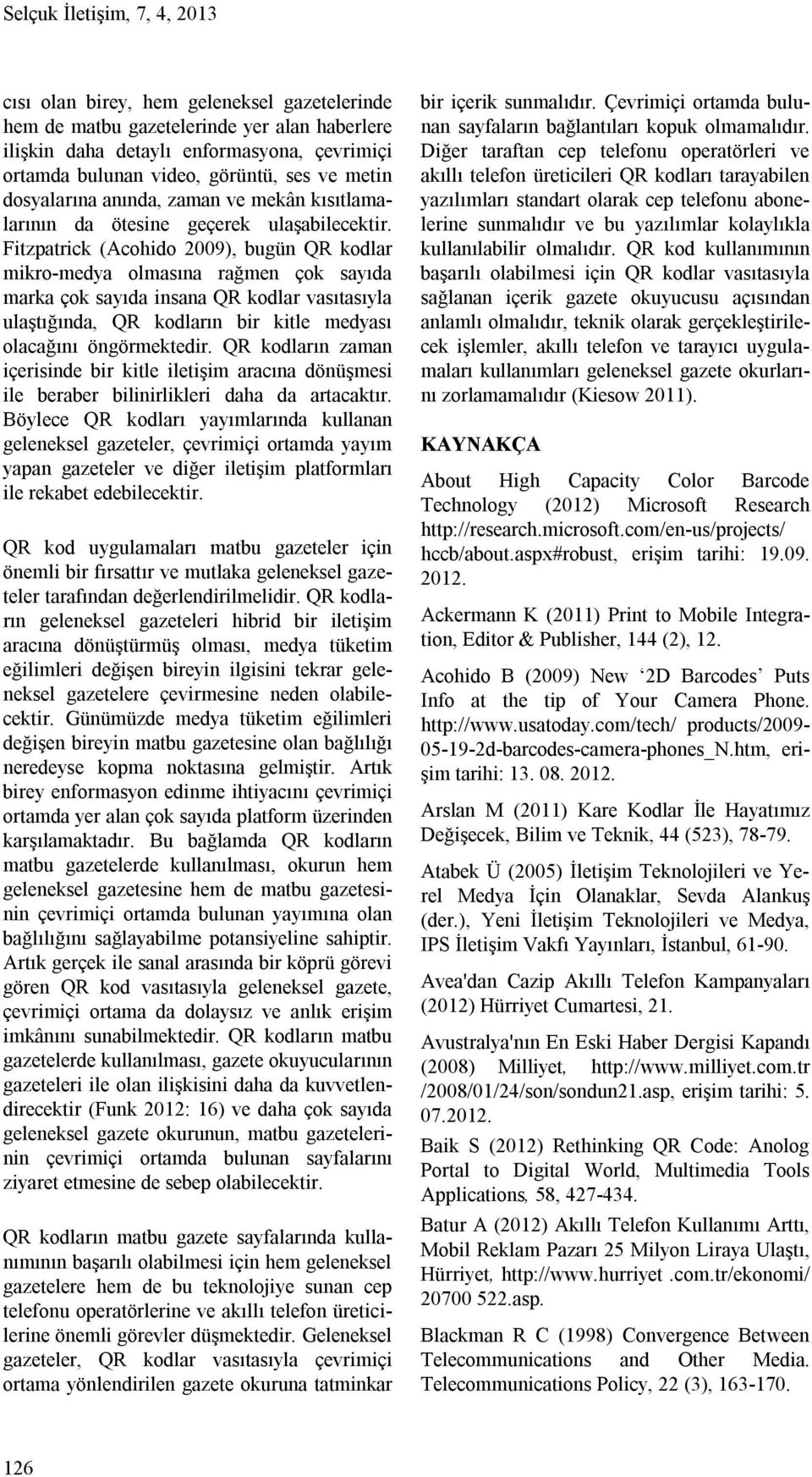 Fitzpatrick (Acohido 2009), bugün QR kodlar mikro-medya olmasına rağmen çok sayıda marka çok sayıda insana QR kodlar vasıtasıyla ulaştığında, QR kodların bir kitle medyası olacağını öngörmektedir.