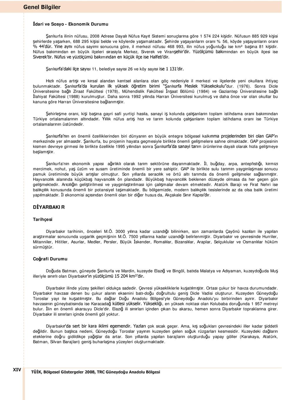 Yine ayn nüfus say m sonucuna göre, il merkezi nüfusu 468 993, ilin nüfus yo unlu u ise km² ba na 81 ki idir. Nüfus bak m ndan en büyük ilçeleri s ras yla Merkez, Siverek ve Viran ehir dir.