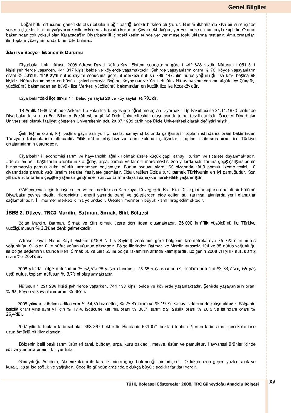 Orman bak m ndan çok yoksul olan Karacada ' n Diyarbak r ili içindeki kesimlerinde yer yer me e topluluklar na rastlan r. Ama ormanlar, ilin toplam yüzeyinin onda birini bile bulmaz.