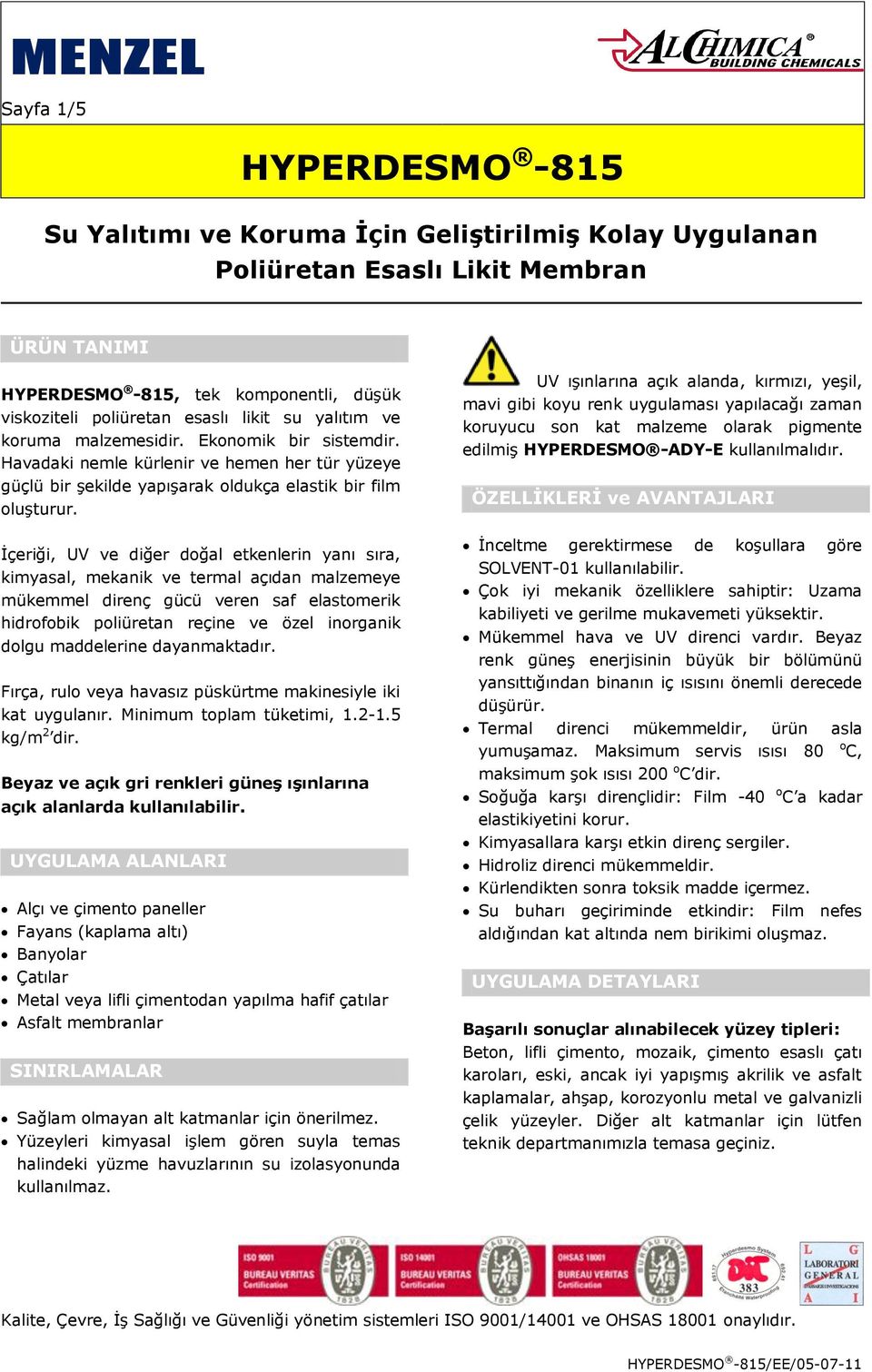 İçeriği, UV ve diğer doğal etkenlerin yanı sıra, kimyasal, mekanik ve termal açıdan malzemeye mükemmel direnç gücü veren saf hidrofobik poliüretan reçine ve özel inorganik dolgu maddelerine