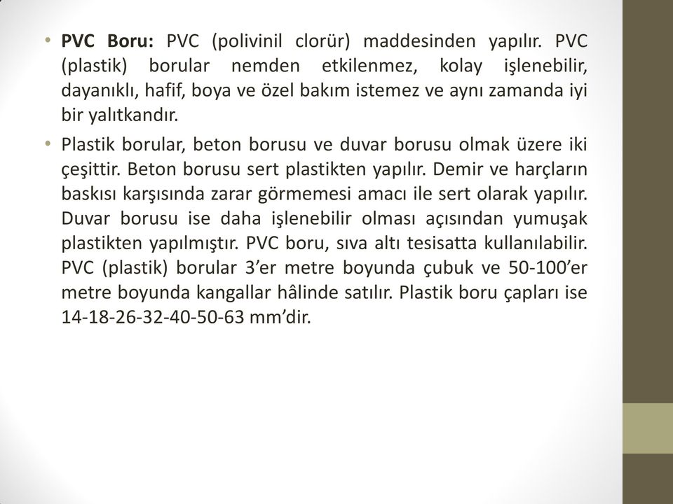 Plastik borular, beton borusu ve duvar borusu olmak üzere iki çeşittir. Beton borusu sert plastikten yapılır.