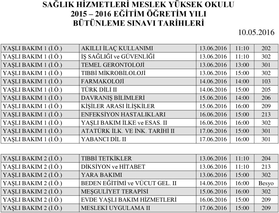 Ö.) KİŞİLER ARASI İLİŞKİLER 15.06.2016 16:00 209 YAŞLI BAKIM 1 (İ.Ö.) ENFEKSİYON HASTALIKLARI 16.06.2016 15:00 213 YAŞLI BAKIM 1 (İ.Ö.) YAŞLI BAKIM İLKE ve ESAS. II 16.06.2016 16:00 302 YAŞLI BAKIM 1 (İ.