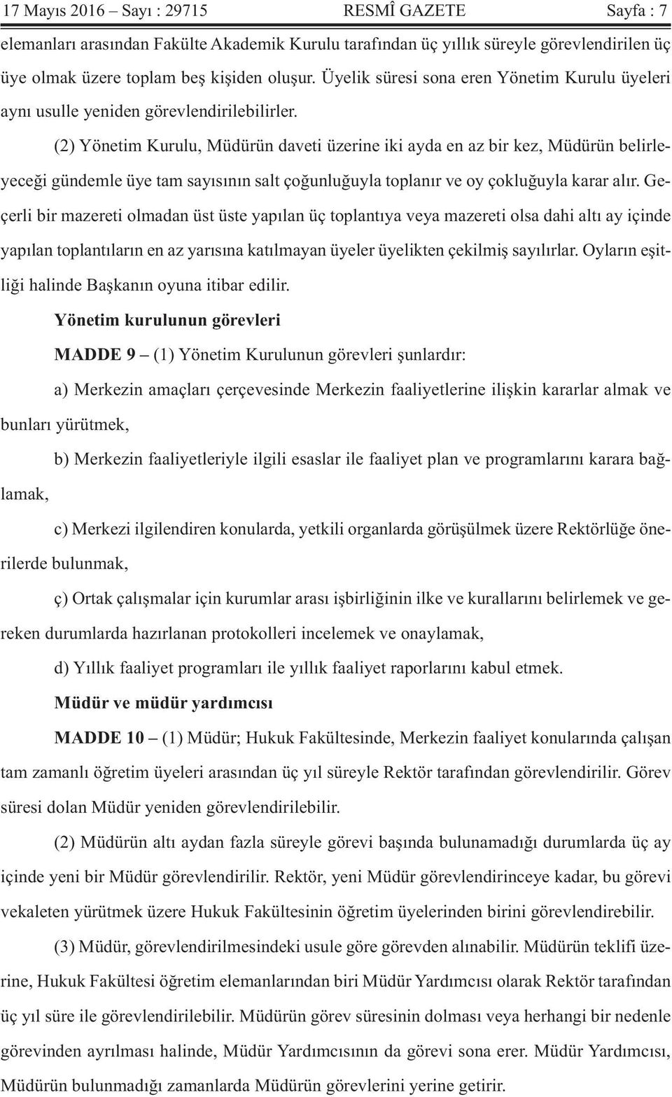 (2) Yönetim Kurulu, Müdürün daveti üzerine iki ayda en az bir kez, Müdürün belirleyeceği gündemle üye tam sayısının salt çoğunluğuyla toplanır ve oy çokluğuyla karar alır.