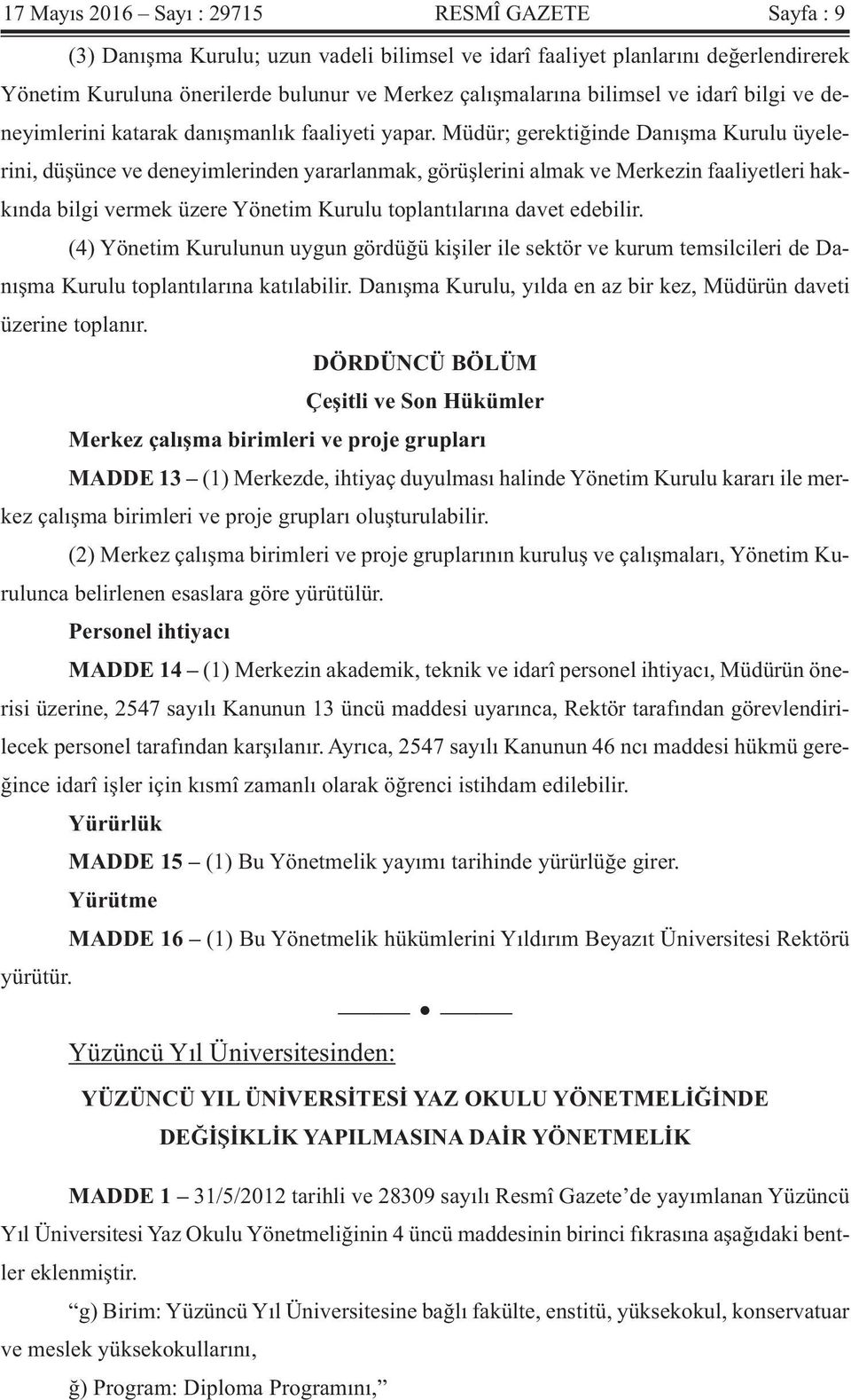 Müdür; gerektiğinde Danışma Kurulu üyelerini, düşünce ve deneyimlerinden yararlanmak, görüşlerini almak ve Merkezin faaliyetleri hakkında bilgi vermek üzere Yönetim Kurulu toplantılarına davet