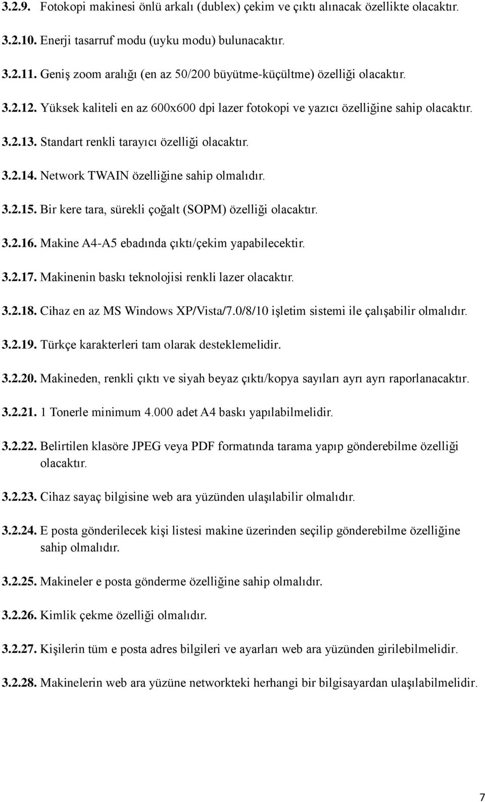 Standart renkli tarayıcı özelliği olacaktır. 3.2.14. Network TWAIN özelliğine sahip olmalıdır. 3.2.15. Bir kere tara, sürekli çoğalt (SOPM) özelliği olacaktır. 3.2.16.