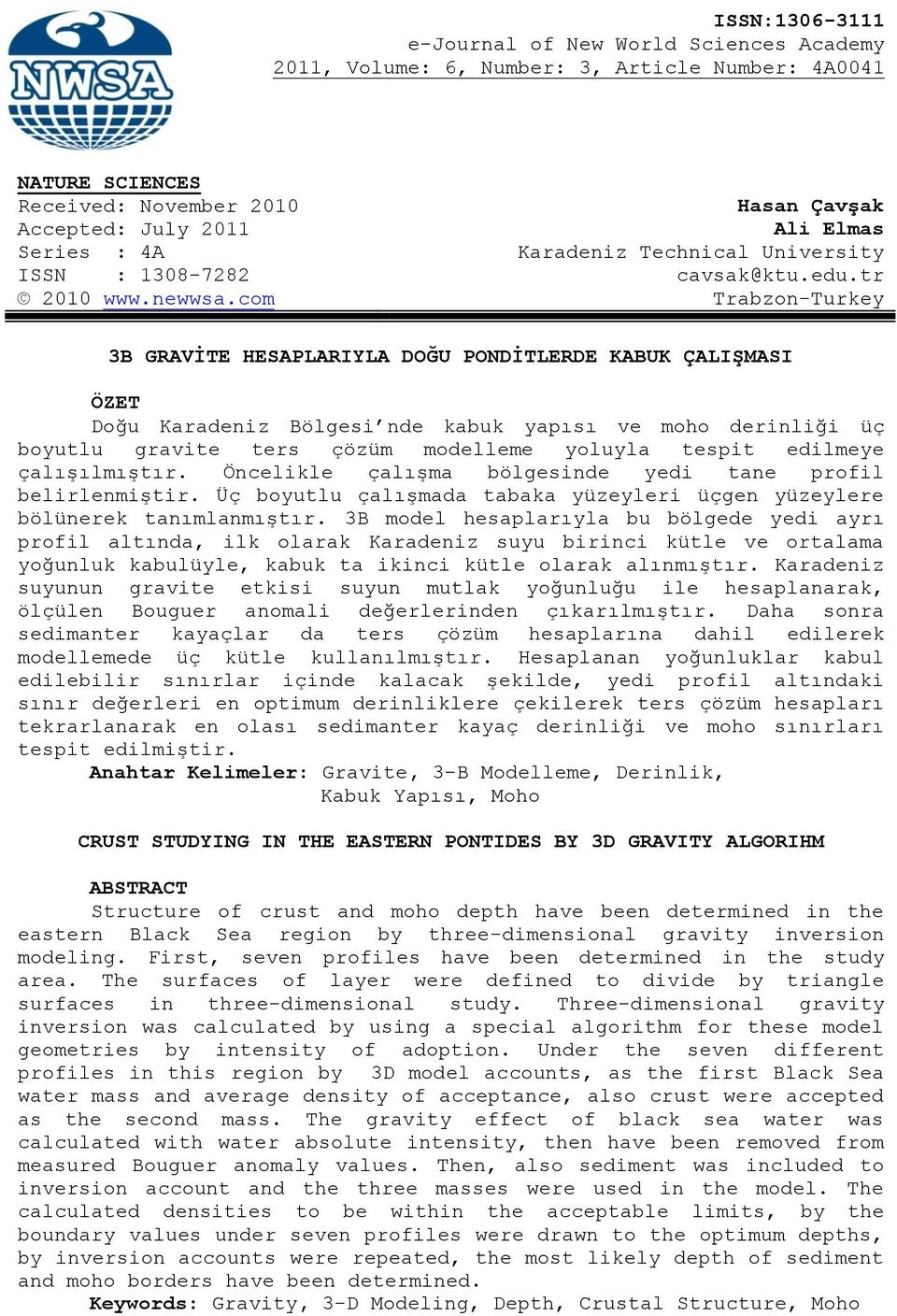 com Trabzon-Turkey 3B GRAVİTE HESAPLARIYLA DOĞU PONDİTLERDE KABUK ÇALIŞMASI ÖZET Doğu Karadeniz Bölgesi nde kabuk yapısı ve moho derinliği üç boyutlu gravite ters çözüm modelleme yoluyla tespit