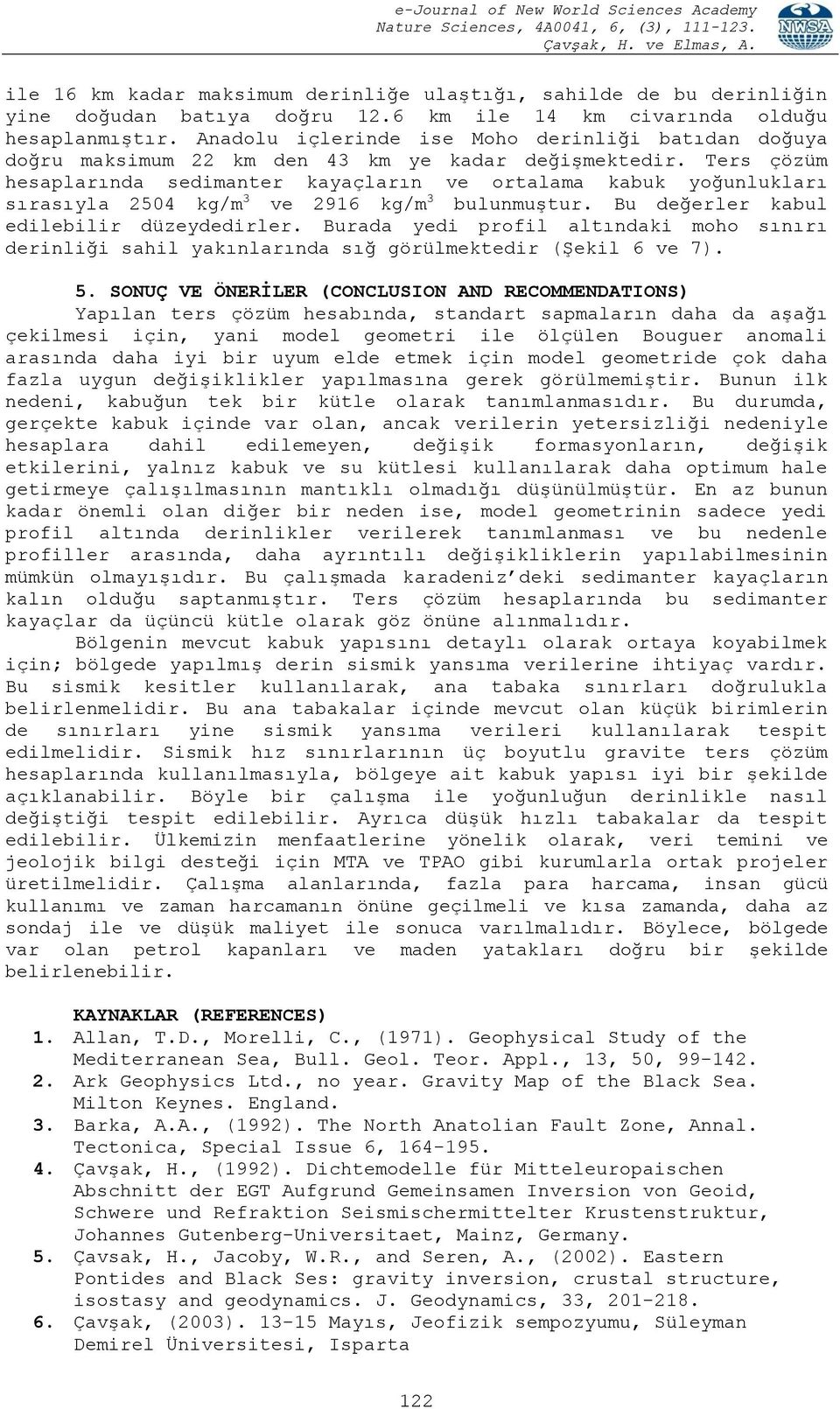 Ters çözüm hesaplarında sedimanter kayaçların ve ortalama kabuk yoğunlukları sırasıyla 254 kg/m 3 ve 2916 kg/m 3 bulunmuştur. Bu değerler kabul edilebilir düzeydedirler.